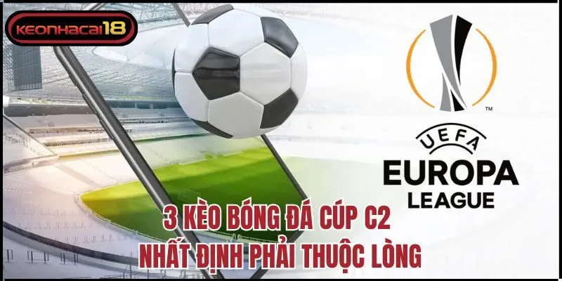 3 kèo bóng đá cúp C2 nhất định phải thuộc lòng