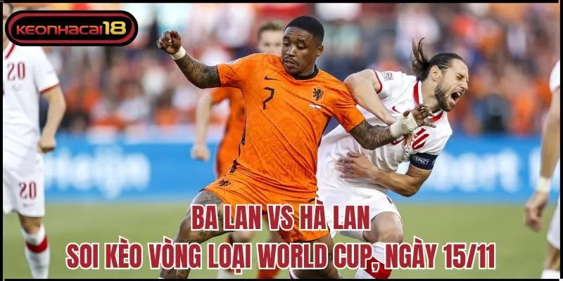 Ba Lan VS Hà Lan – Soi Kèo Vòng Loại World Cup, Ngày 15/11