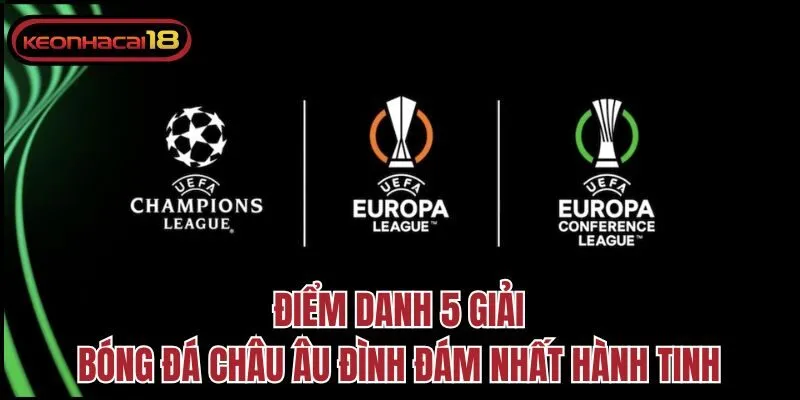 Điểm danh 5 giải bóng đá Châu Âu đình đám nhất hành tinh