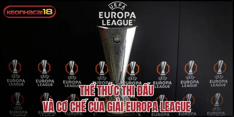 Thể thức thi đấu và cơ chế của giải Europa League